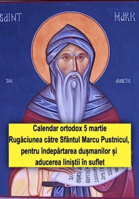 Să spunem astăzi , pe 5 martie, o rugăciune către Sfântul Marcu Pustnicul, pentru îndepărtarea dușmanilor și aducerea liniștii în suflet