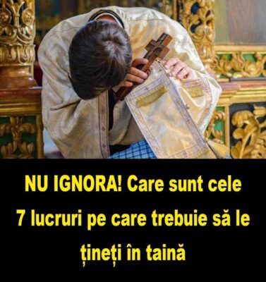 Care sunt cele 7 lucruri pe care trebuie să le țineți în taină, să nu le povestiți nici măcar rudelor .