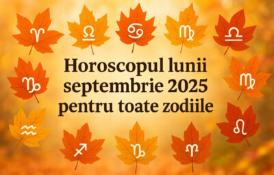 Horoscopul lunii septembrie 2025 pentru toate zodiile. Toamna incepe cu surprize uriase si schimbari de destin